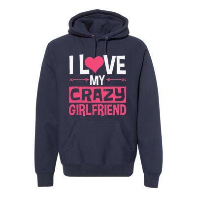 I Love My Crazy Girlfriend Couples Valentine's Day Premium Hoodie