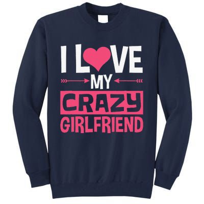 I Love My Crazy Girlfriend Couples Valentine's Day Tall Sweatshirt