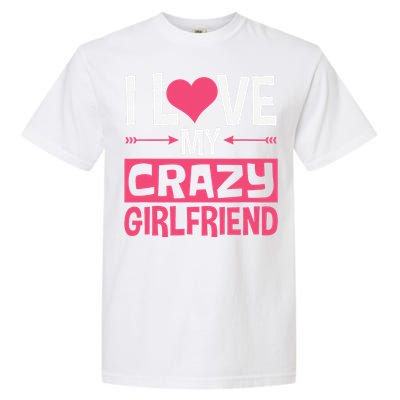 I Love My Crazy Girlfriend Couples Valentine's Day Garment-Dyed Heavyweight T-Shirt