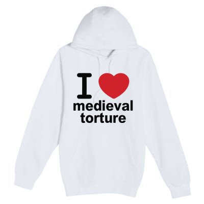 I Love Medieval Torture Premium Pullover Hoodie