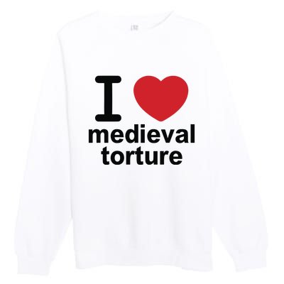 I Love Medieval Torture Premium Crewneck Sweatshirt