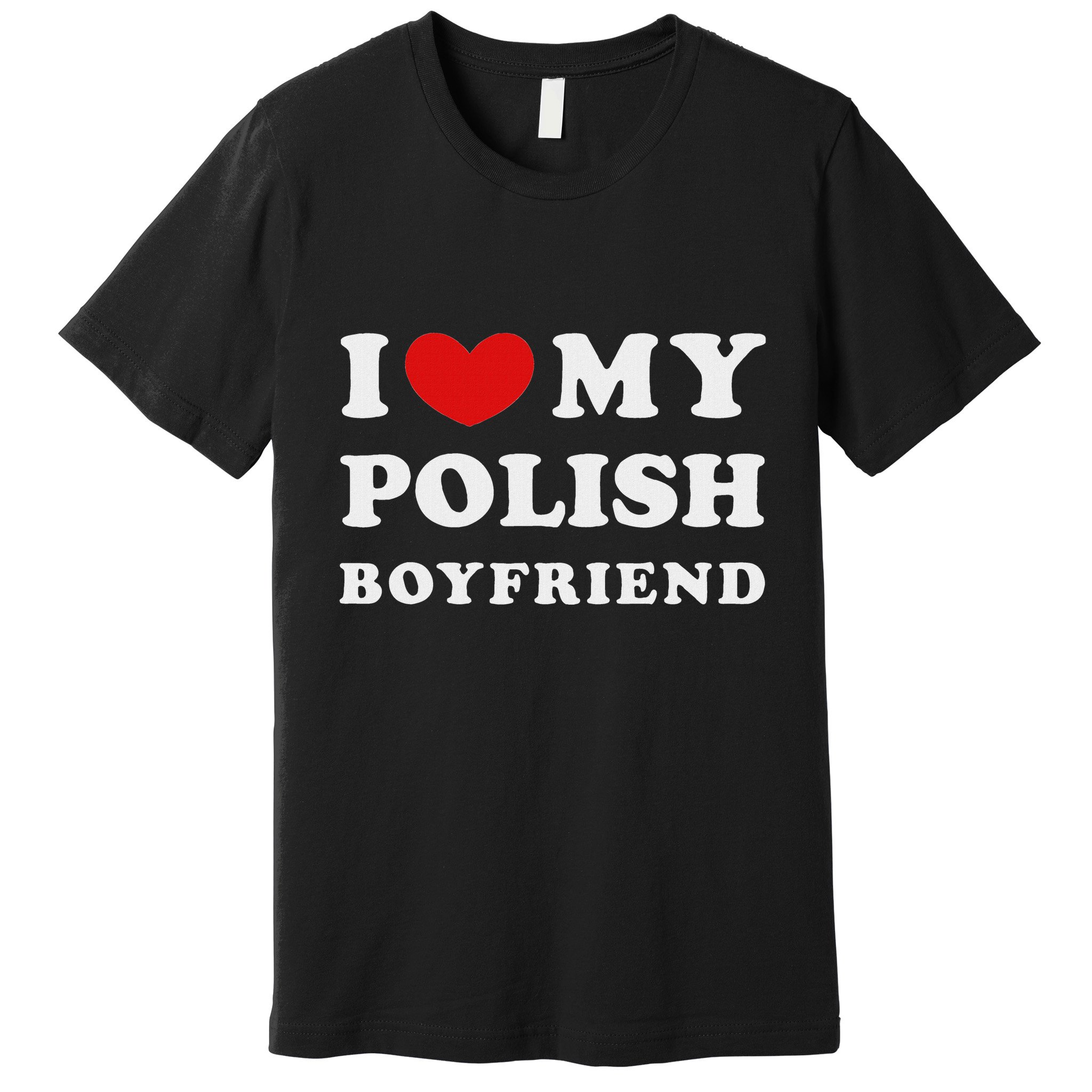 I Love My Polish Boyfriend I Heart My Polish Boyfriend Premium T-Shirt
