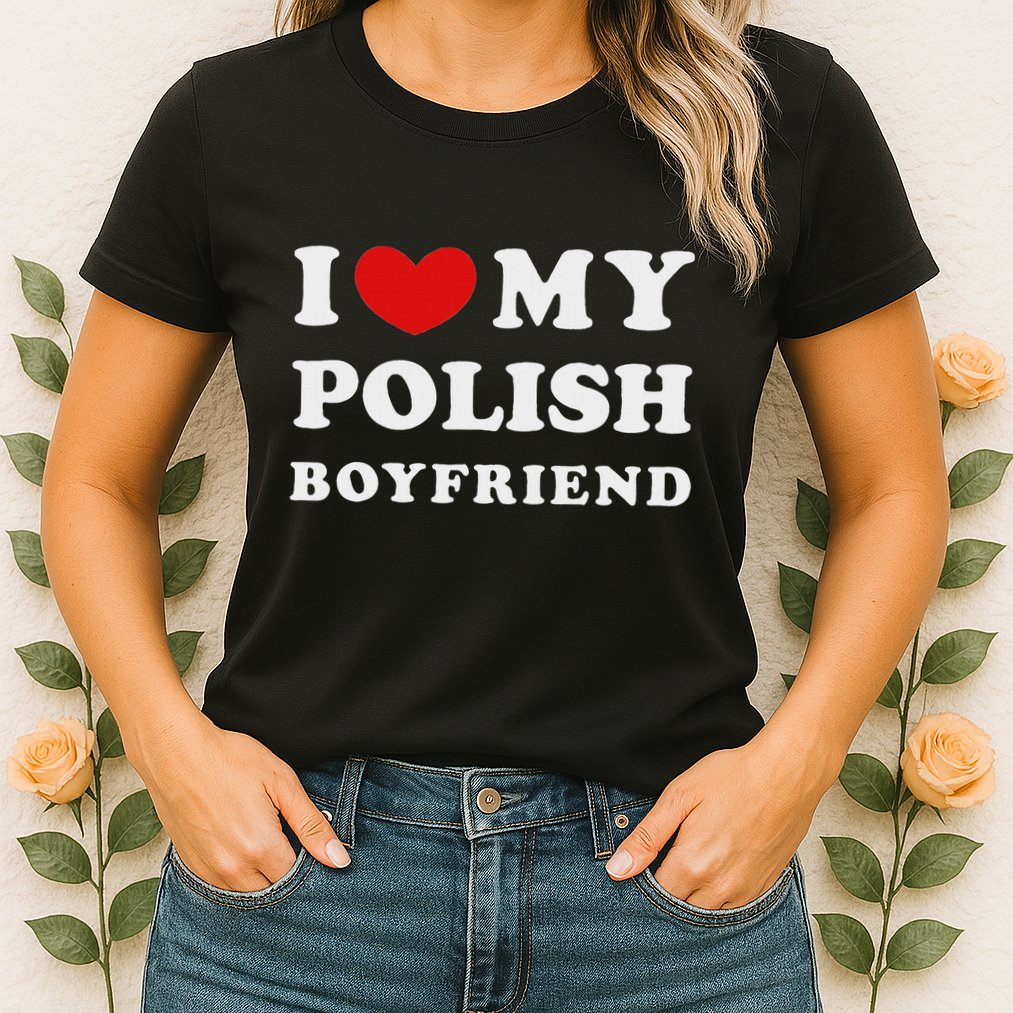 I Love My Polish Boyfriend I Heart My Polish Boyfriend Womens T-Shirt