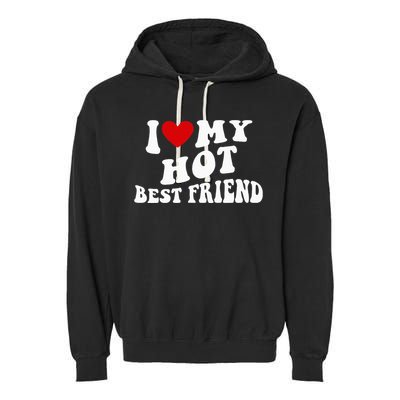 I Love My Hot Best Friend Funny Quotes Garment-Dyed Fleece Hoodie