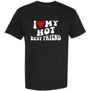 I Love My Hot Best Friend Funny Quotes Garment-Dyed Heavyweight T-Shirt