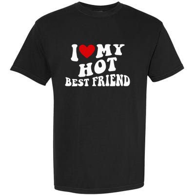 I Love My Hot Best Friend Funny Quotes Garment-Dyed Heavyweight T-Shirt