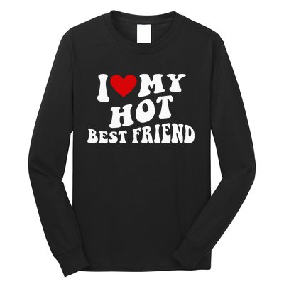 I Love My Hot Best Friend Funny Quotes Long Sleeve Shirt