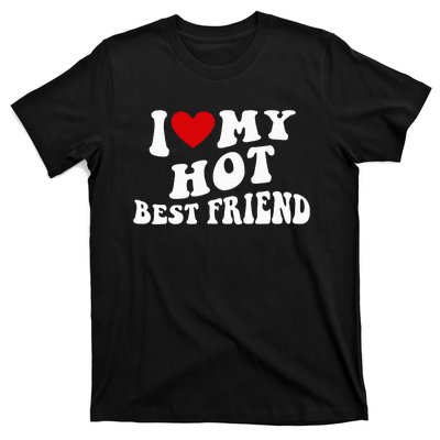 I Love My Hot Best Friend Funny Quotes T-Shirt