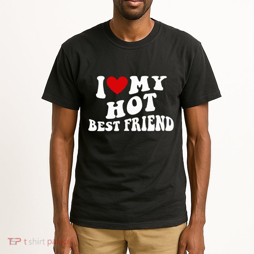 I Love My Hot Best Friend Funny Quotes Tall T-Shirt