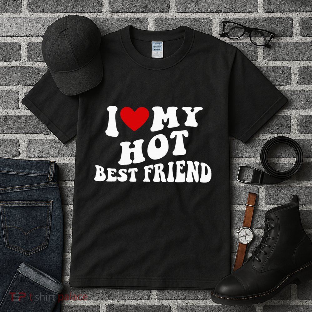 I Love My Hot Best Friend Funny Quotes Tall T-Shirt