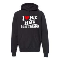 I Love My Hot Best Friend Funny Quotes Premium Hoodie