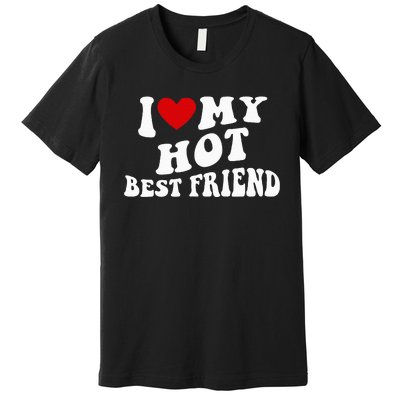 I Love My Hot Best Friend Funny Quotes Premium T-Shirt