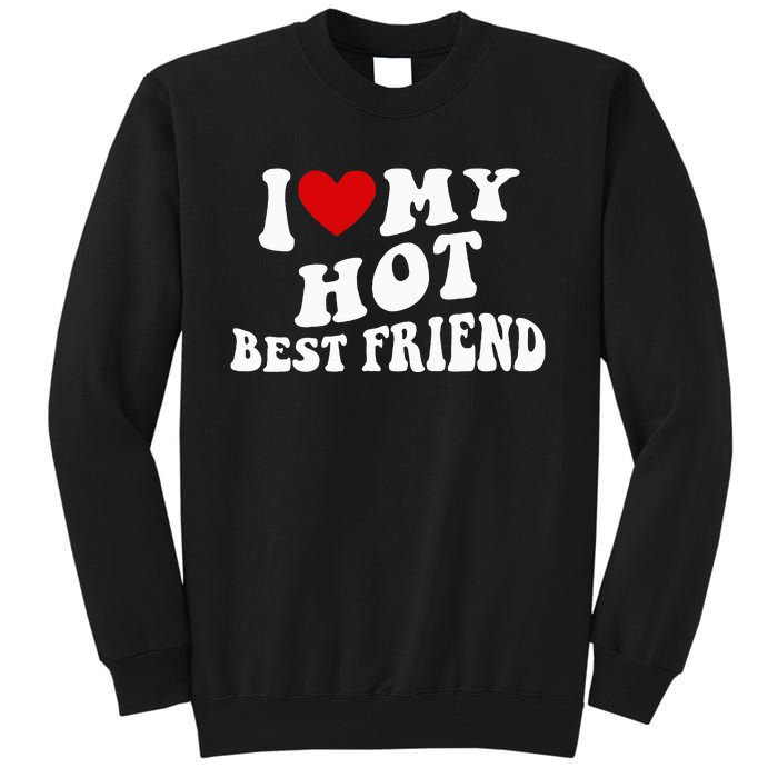 I Love My Hot Best Friend Funny Quotes Tall Sweatshirt