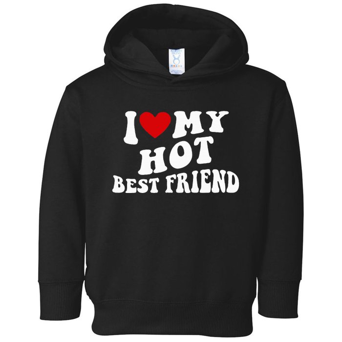 I Love My Hot Best Friend Funny Quotes Toddler Hoodie