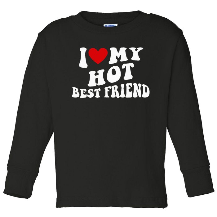 I Love My Hot Best Friend Funny Quotes Toddler Long Sleeve Shirt