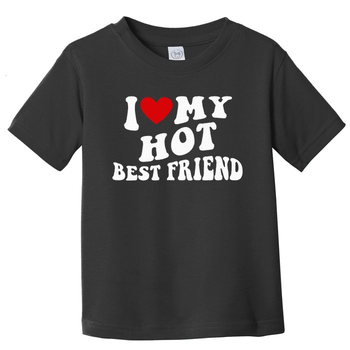 I Love My Hot Best Friend Funny Quotes Toddler T-Shirt