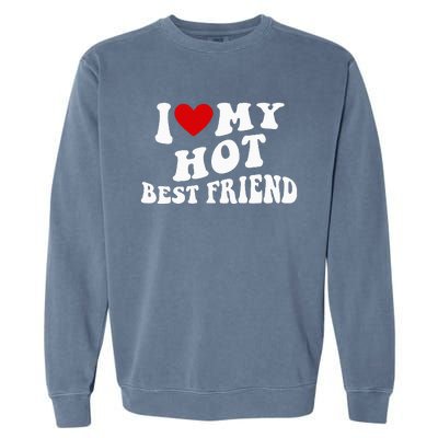 I Love My Hot Best Friend Funny Quotes Garment-Dyed Sweatshirt