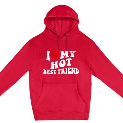 I Love My Hot Best Friend Funny Quotes Premium Pullover Hoodie