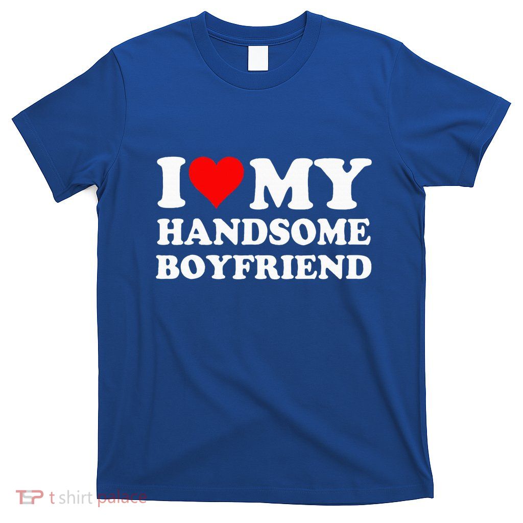 I Love My Handsome Boyfriend I Heart My Handsome Boyfriend T-Shirt