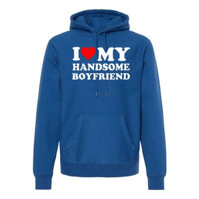 I Love My Handsome Boyfriend I Heart My Handsome Boyfriend Premium Hoodie