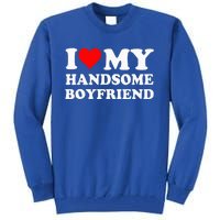 I Love My Handsome Boyfriend I Heart My Handsome Boyfriend Tall Sweatshirt