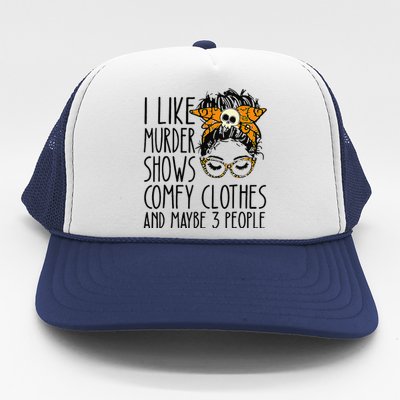 I Like Murder Shows Comfy Clothes 3 People Messy Bun Trucker Hat