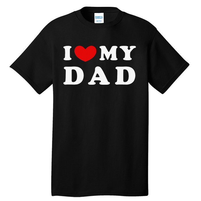 I Love My Dad I Heart My Dad Tall T-Shirt