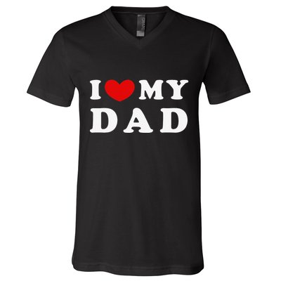 I Love My Dad I Heart My Dad V-Neck T-Shirt