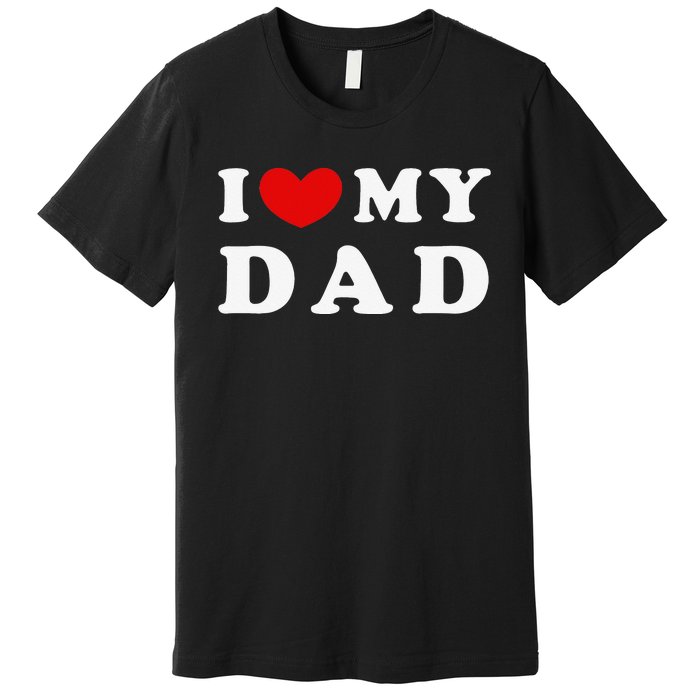 I Love My Dad I Heart My Dad Premium T-Shirt