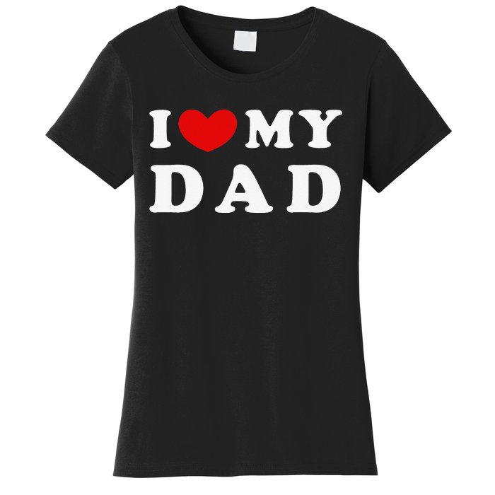 I Love My Dad I Heart My Dad Women's T-Shirt