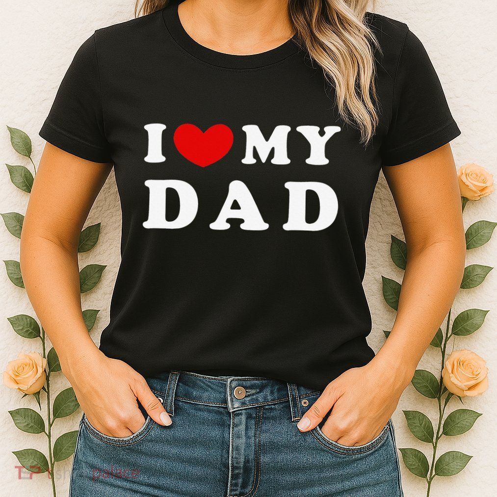 I Love My Dad I Heart My Dad Womens T-Shirt