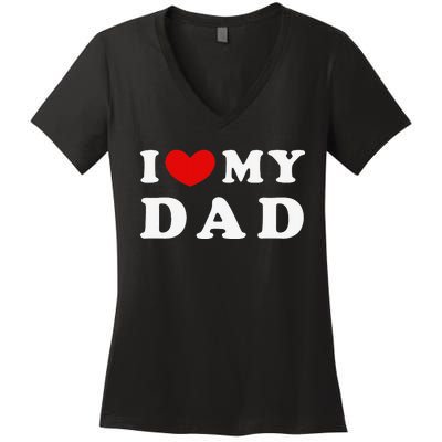 I Love My Dad I Heart My Dad Women's V-Neck T-Shirt