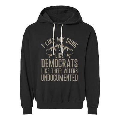 I Like My Guns Like Democrats Like Their Voters Undocumented Garment-Dyed Fleece Hoodie