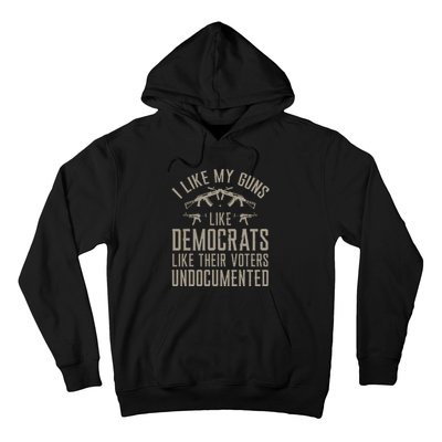 I Like My Guns Like Democrats Like Their Voters Undocumented Hoodie