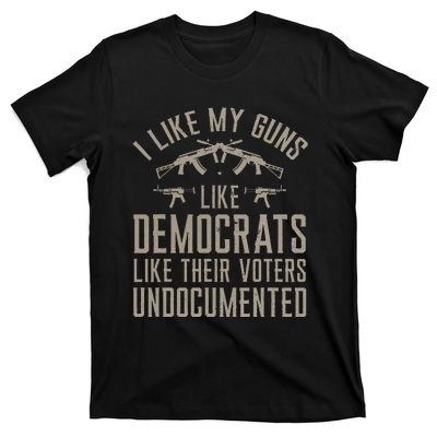 I Like My Guns Like Democrats Like Their Voters Undocumented T-Shirt