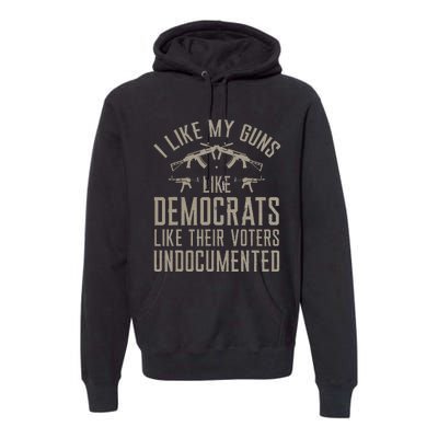 I Like My Guns Like Democrats Like Their Voters Undocumented Premium Hoodie