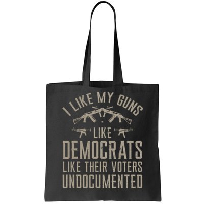 I Like My Guns Like Democrats Like Their Voters Undocumented Tote Bag