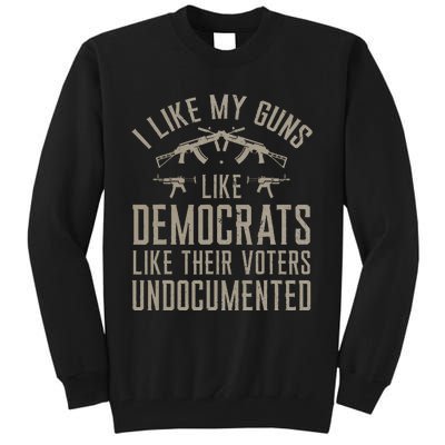 I Like My Guns Like Democrats Like Their Voters Undocumented Tall Sweatshirt