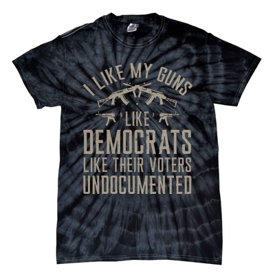 I Like My Guns Like Democrats Like Their Voters Undocumented Tie-Dye T-Shirt