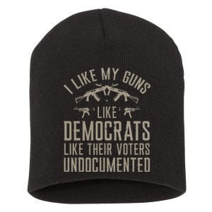 I Like My Guns Like Democrats Like Their Voters Undocumented Short Acrylic Beanie