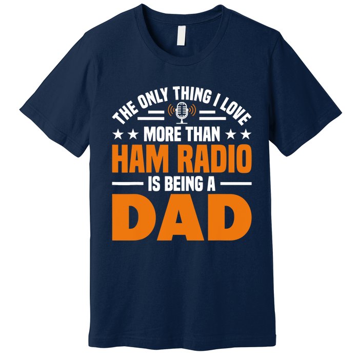 I Love More Than Ham Radio Is Being A Dad Ham Radio Premium T-Shirt