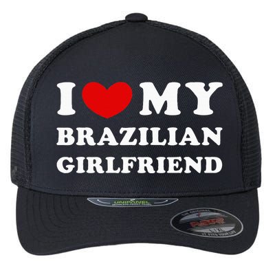 I Love My Brazilian Girlfriend Flexfit Unipanel Trucker Cap