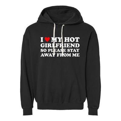 I Love My Hot Girlfriend So Please Stay Away From Me Garment-Dyed Fleece Hoodie