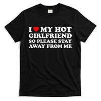 I Love My Hot Girlfriend So Please Stay Away From Me T-Shirt