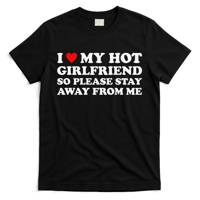 I Love My Hot Girlfriend So Please Stay Away From Me T-Shirt