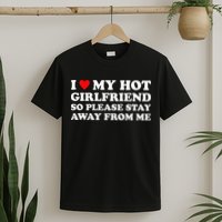 I Love My Hot Girlfriend So Please Stay Away From Me T-Shirt
