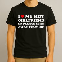 I Love My Hot Girlfriend So Please Stay Away From Me T-Shirt