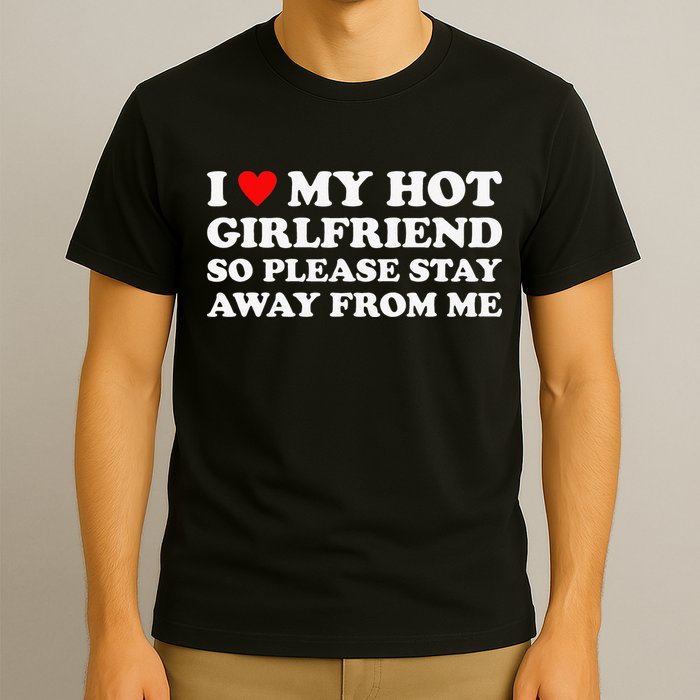 I Love My Hot Girlfriend So Please Stay Away From Me T-Shirt