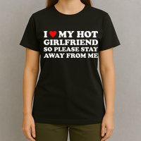 I Love My Hot Girlfriend So Please Stay Away From Me T-Shirt