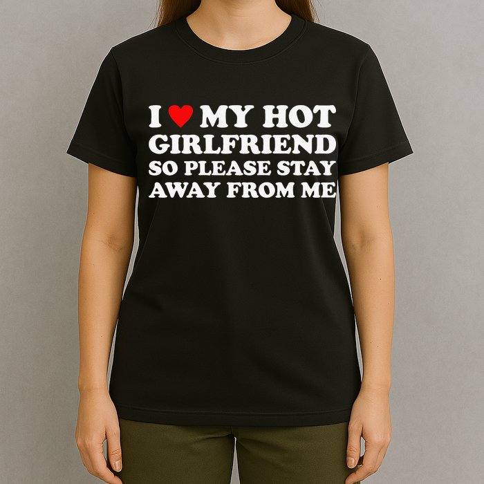 I Love My Hot Girlfriend So Please Stay Away From Me T-Shirt
